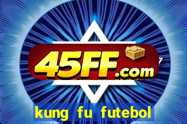 kung fu futebol clube filme completo dublado